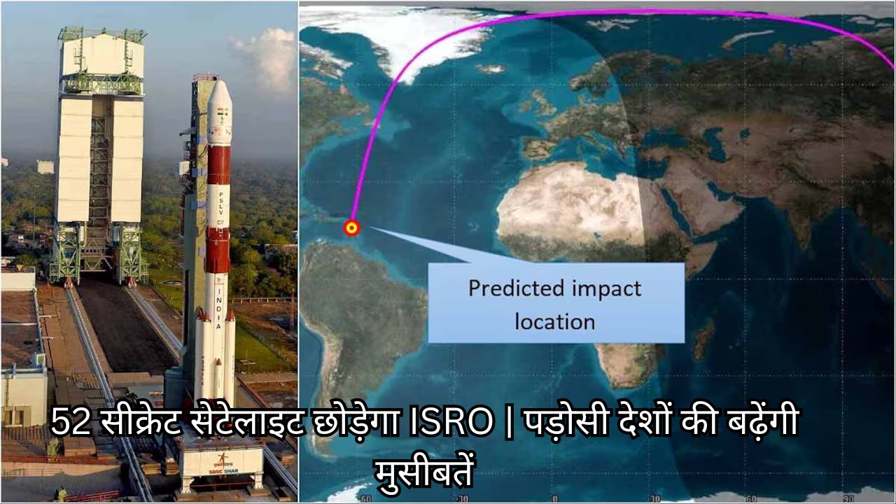 52 सीक्रेट सेटेलाइट छोड़ेगा ISRO पड़ोसी देशों की बढ़ेंगी मुसीबतें